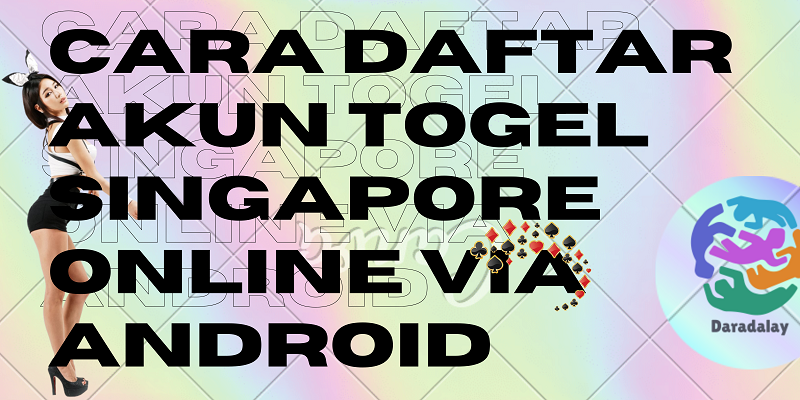 Cara Daftar Akun Togel Singapore Online Via Android
